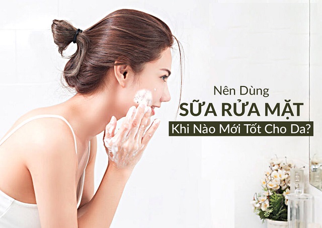 Nên dùng sữa rửa mặt khi nào?
